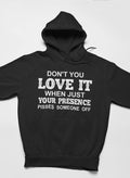 Sudadera "Don't You Love It When Just Your Presence Pisses Someone Off"