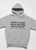 Sudadera "Haz todo el ejercicio que quieras, nunca vas a quemar esa locura"