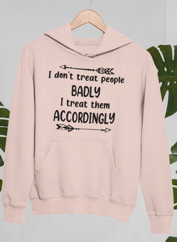 I Don't Treat People Badly I Treat Them Accordingly Hoodie