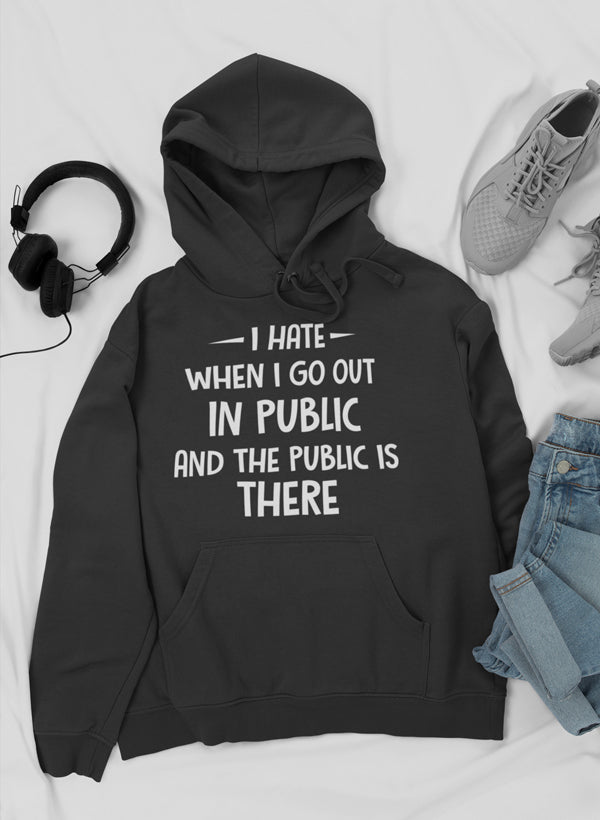 I Hate It When I Go Out in Public and the Public Is There Hoodie