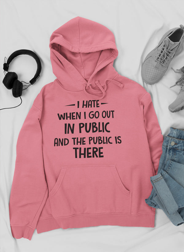 I Hate It When I Go Out in Public and the Public Is There Hoodie