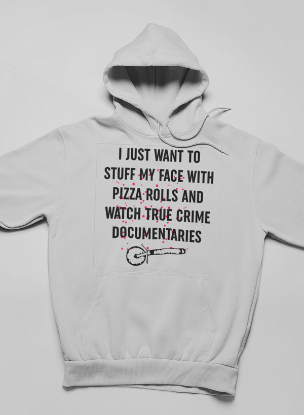 I Just Want to Stuff My Face With Pizza Rolls Hoodie