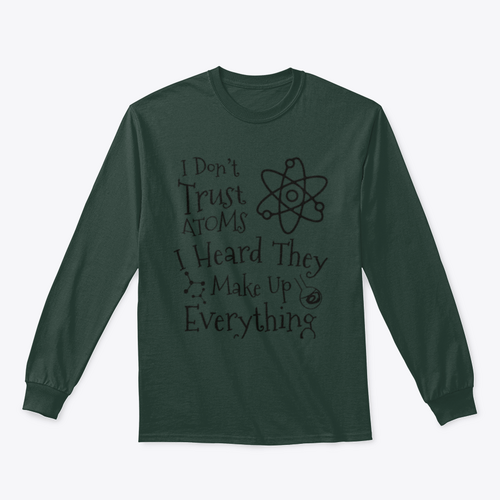 I Don't Trust Atoms I Heard They Make Up Everything Funny Design for
