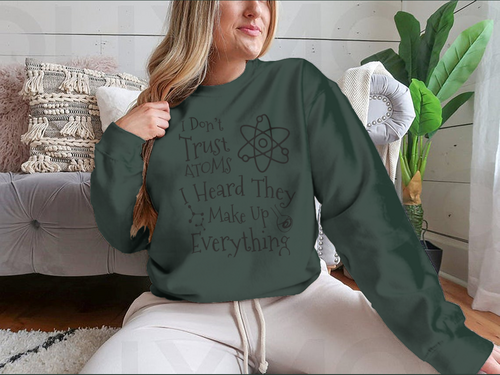 I Don't Trust Atoms I Heard They Make Up Everything Funny Design for