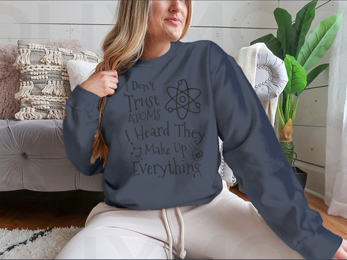 I Don't Trust Atoms I Heard They Make Up Everything Funny Design for