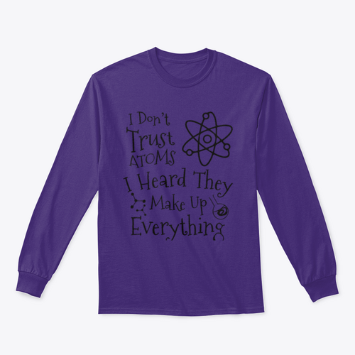 I Don't Trust Atoms I Heard They Make Up Everything Funny Design for