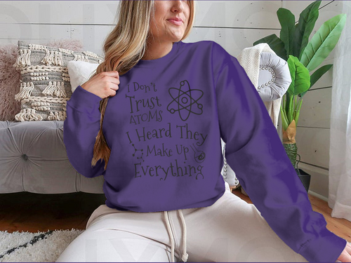 I Don't Trust Atoms I Heard They Make Up Everything Funny Design for