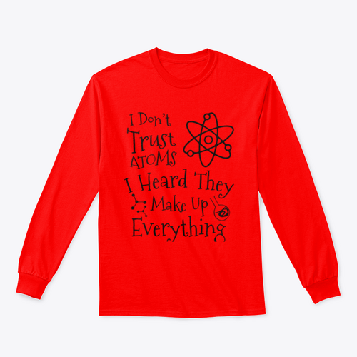 I Don't Trust Atoms I Heard They Make Up Everything Funny Design for