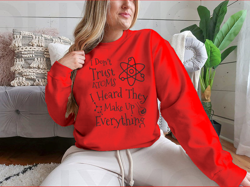 I Don't Trust Atoms I Heard They Make Up Everything Funny Design for
