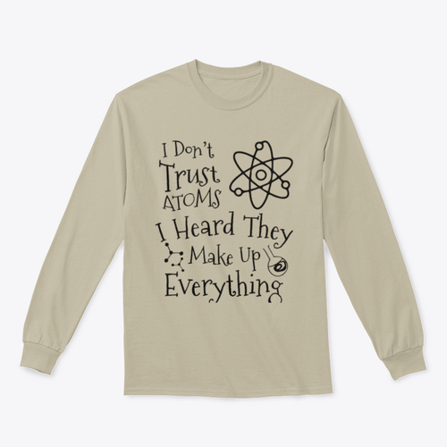 I Don't Trust Atoms I Heard They Make Up Everything Funny Design for