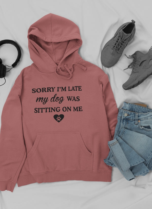 Sorry I'm Late My Dog Was Sitting on Me Hoodie